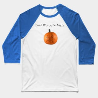 Don't Worry, Be Angry Pumpkin Baseball T-Shirt